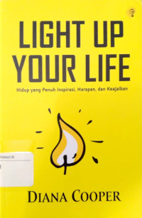 Light Up Your Life : Hidup Yang Penuh inspirasi, Harapan, Dan Keajaiban