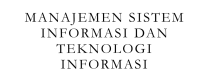 MANAJEMEN SISTEM
INFORMASI DAN
TEKNOLOGI
INFORMASI