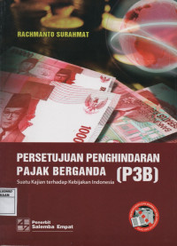 Persetujuan Penghindaran Pajak Berganda P3B : Suatu kajian terhadap kebijakan Indonesia